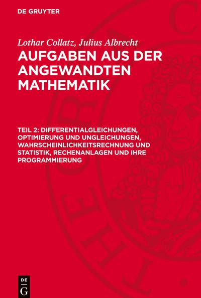 Aufgaben aus der angewandten Mathematik, Teil 2, Differentialgleichungen, Optimierung und Ungleichungen, Wahrscheinlichkeitsrechnung und Statistik, Rechenanlagen und ihre Programmierung