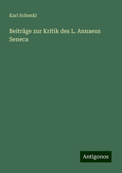 Schenkl, K: Beiträge zur Kritik des L. Annaeus Seneca