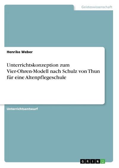 Unterrichtskonzeption zum Vier-Ohren-Modell nach Schulz von Thun für eine Altenpflegeschule