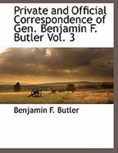 Private and Official Correspondence of Gen. Benjamin F. Butler Vol. 3