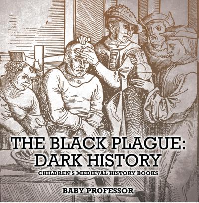 The Black Plague: Dark History- Children’s Medieval History Books