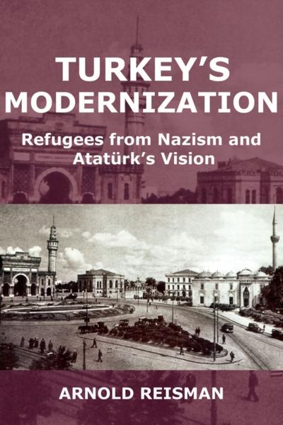 Turkey’s Modernization : Refugees from Nazism and Ataturk’s Vision