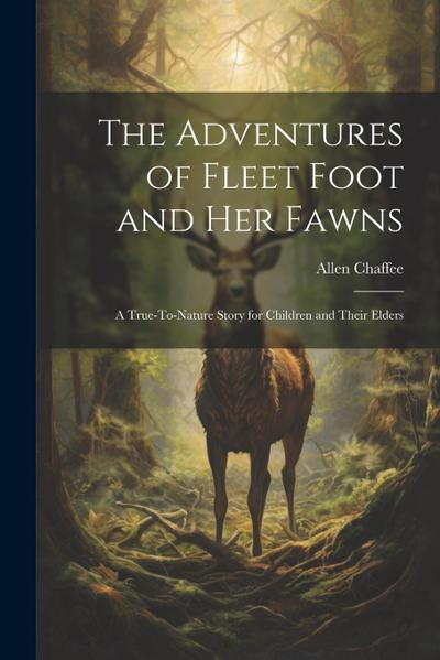 The Adventures of Fleet Foot and Her Fawns: A True-To-Nature Story for Children and Their Elders