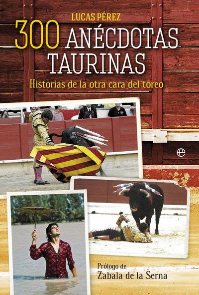 300 anécdotas taurinas : historias de la otra cara del toreo