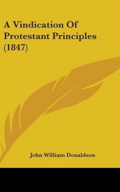 A Vindication Of Protestant Principles (1847)
