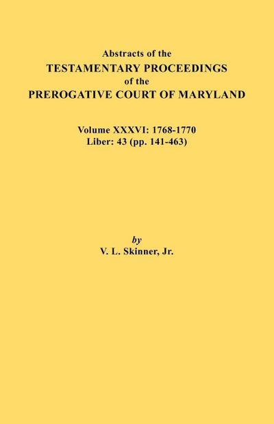 Abstracts of the Testamentary Proceedings of the Prerogative Court of Maryland. Volume XXXVI