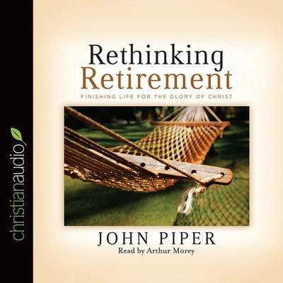 Rethinking Retirement: Finishing Life for the Glory of Christ