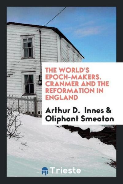 The World’s Epoch-Makers. Cranmer and the Reformation in England