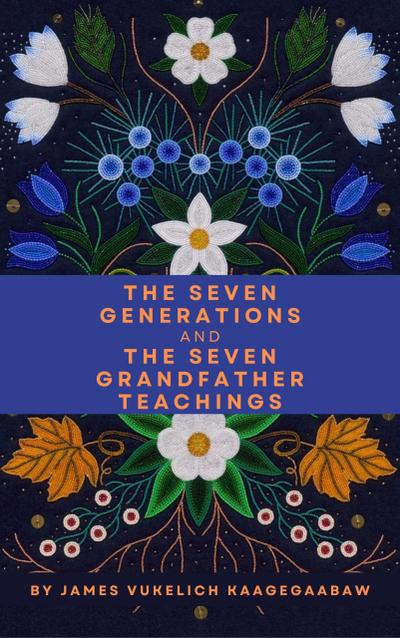 The Seven Generations and The Seven Grandfather Teachings