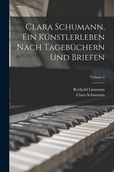Clara Schumann, ein Künstlerleben Nach Tagebüchern und Briefen; Volume 2