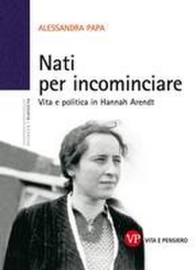 Nati per incominciare. Vita e politica in Hannah Arendt
