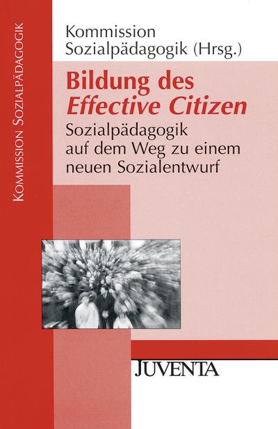 Bildung des Effective Citizen: Sozialpädagogik auf dem Weg zu einem neuen Sozialentwurf (Veröffentlichungen der Kommission Sozialpädagogik)