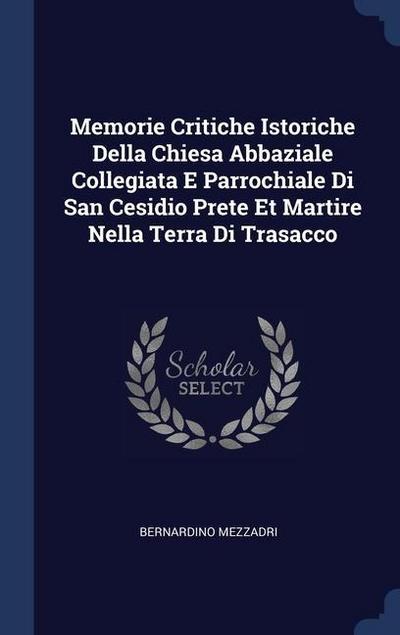 Memorie Critiche Istoriche Della Chiesa Abbaziale Collegiata E Parrochiale Di San Cesidio Prete Et Martire Nella Terra Di Trasacco