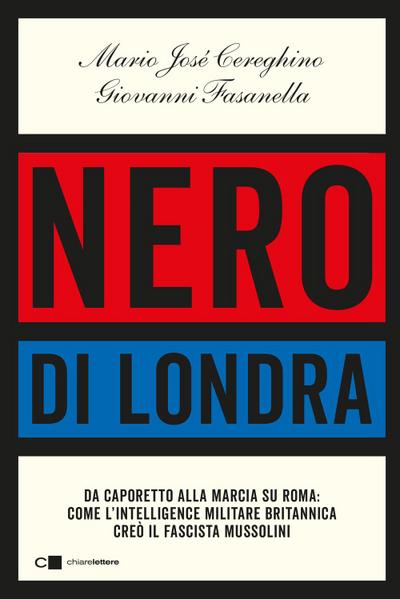 Nero di Londra. Da Caporetto alla marcia su Roma: come l’intelligence militare britannica creò il fascista Mussolini