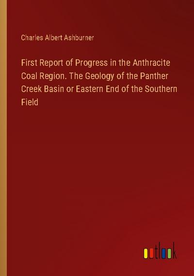 First Report of Progress in the Anthracite Coal Region. The Geology of the Panther Creek Basin or Eastern End of the Southern Field