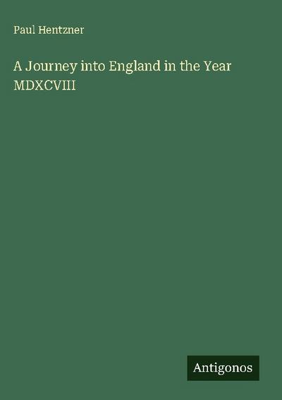 A Journey into England in the Year MDXCVIII