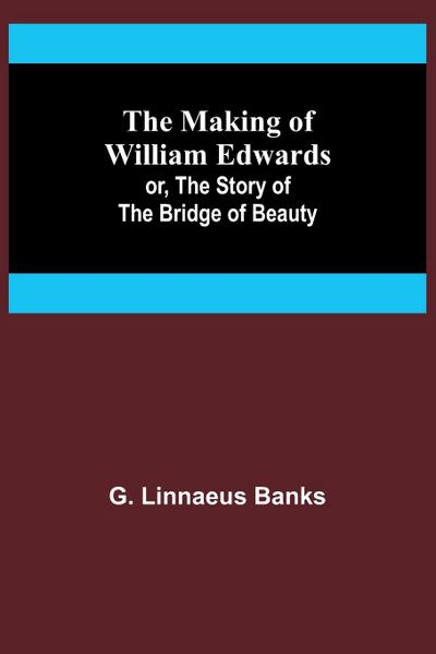 The Making of William Edwards; or, The Story of the Bridge of Beauty