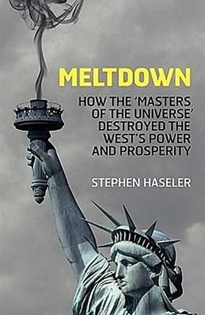 Meltdown - How the ’Masters of the Universe’ destroyed the West’s Power and Prosperity