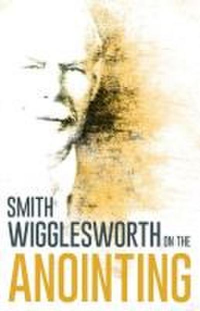 Wigglesworth on the Anointing