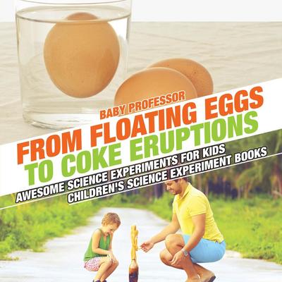 From Floating Eggs to Coke Eruptions - Awesome Science Experiments for Kids | Children’s Science Experiment Books