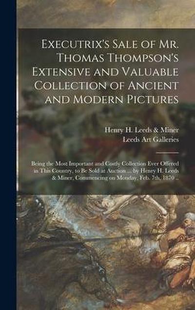 Executrix’s Sale of Mr. Thomas Thompson’s Extensive and Valuable Collection of Ancient and Modern Pictures: Being the Most Important and Costly Collec