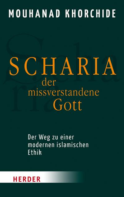 Scharia - der missverstandene Gott; Der Weg zu einer modernen islamischen Ethik; HERDER spektrum; Deutsch