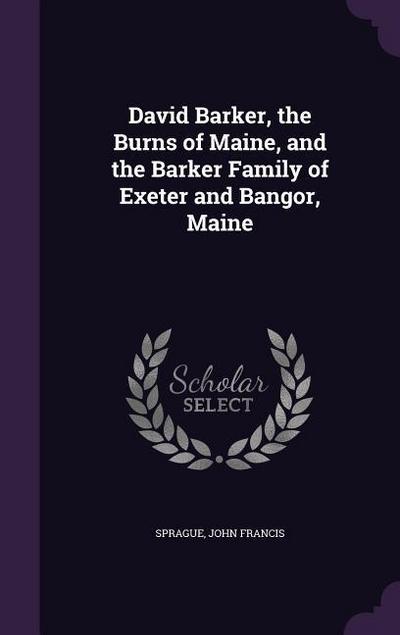David Barker, the Burns of Maine, and the Barker Family of Exeter and Bangor, Maine