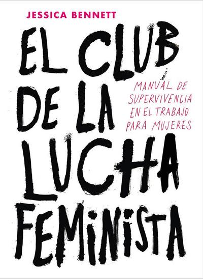 El club de la lucha feminista : manual de supervivencia en el trabajo para mujeres