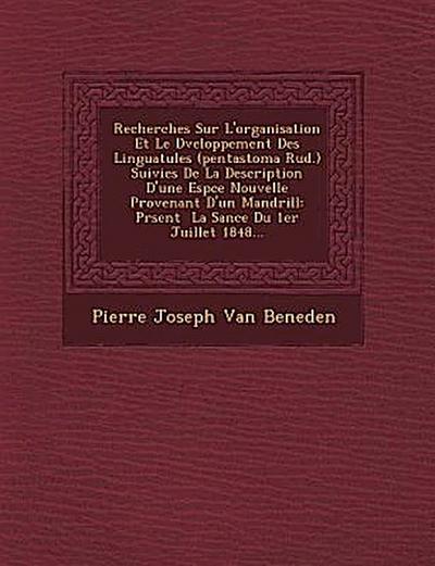 Recherches Sur L’Organisation Et Le D Veloppement Des Linguatules (Pentastoma Rud.) Suivies de La Description D’Une ESP Ce Nouvelle Provenant D’Un Man