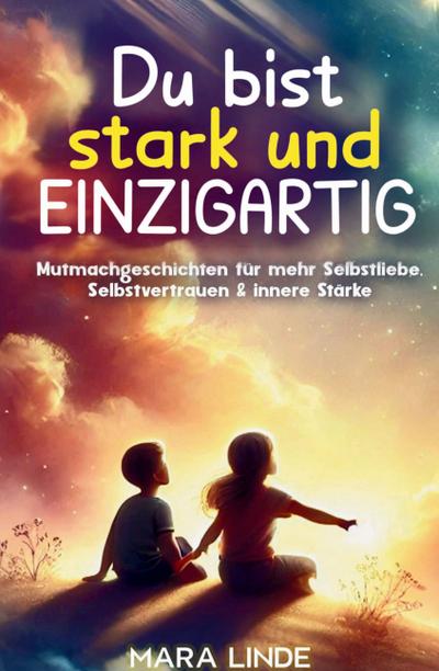 Du bist stark und EINZIGARTIG - Mutmachgeschichten für mehr Selbstliebe, Selbstvertrauen & innere Stärke