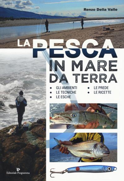 La pesca in mare da terra. Gli ambienti, le tecniche, le esche, le prede, le ricette