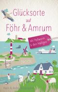 Glücksorte auf Föhr & Amrum. Mit Pellworm & den Ha ...