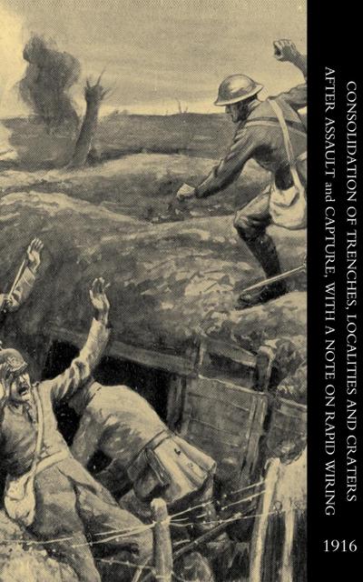 Consolidation of Trenches, Localities and Craters After Assault & Capture, with a Note on Rapid Wiring