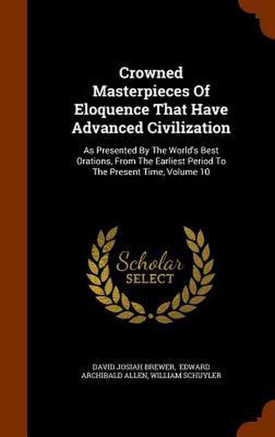 Crowned Masterpieces Of Eloquence That Have Advanced Civilization: As Presented By The World’s Best Orations, From The Earliest Period To The Present