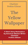The Yellow Wallpaper by Charlotte Perkins Gilman: A Short Story Masterpiece by American Woman Writer Charlotte Perkins Gilman