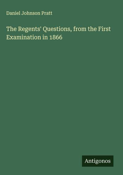 The Regents’ Questions, from the First Examination in 1866