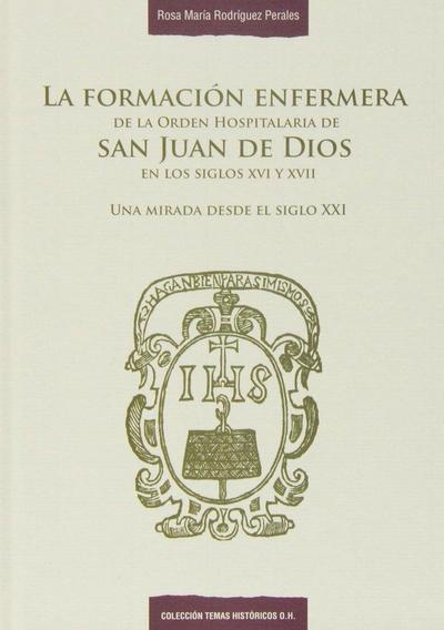 La formación enfermera de la Orden Hospitalaria de San Juan de Dios en los siglos XVI y XVII : una mirada desde el siglo XXI