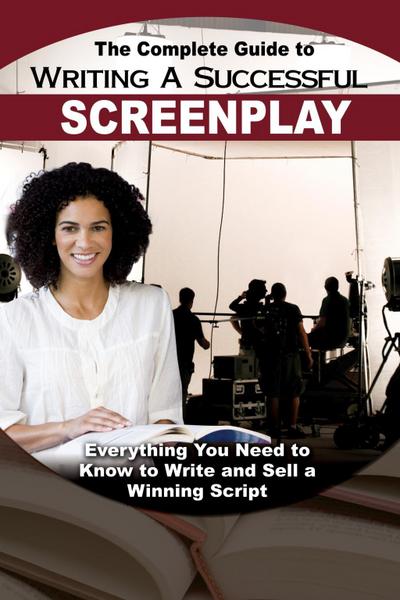 The Complete Guide to Writing a Successful Screenplay