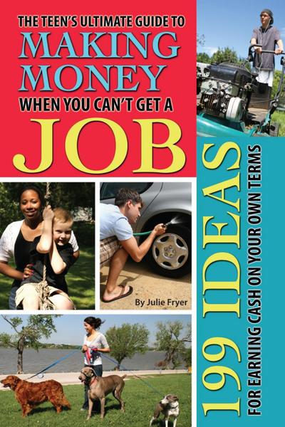 The Teen’s Ultimate Guide to Making Money When You Can’t Get a Job
