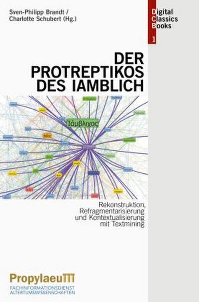 Rekonstruktion, Refragmentarisierung und Kontextualisierung mit Textmining: Der                "Protreptikos" des Iamblich