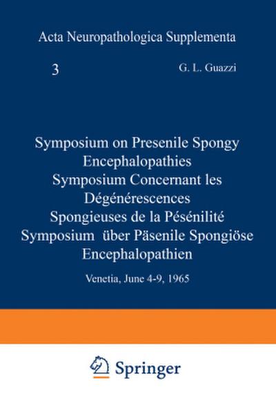 Symposium on Presenile Spongy Encephalopathies / Symposium Concernant les Dégénérescences Spongieuses de la Présénilité / Symposium Über Präsenile Spongiöse Encephalopathien