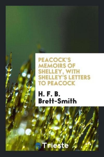 Peacock’s memoirs of Shelley, with Shelley’s letters to Peacock