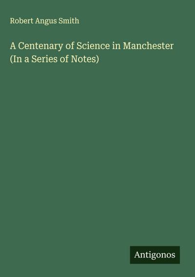 A Centenary of Science in Manchester (In a Series of Notes)