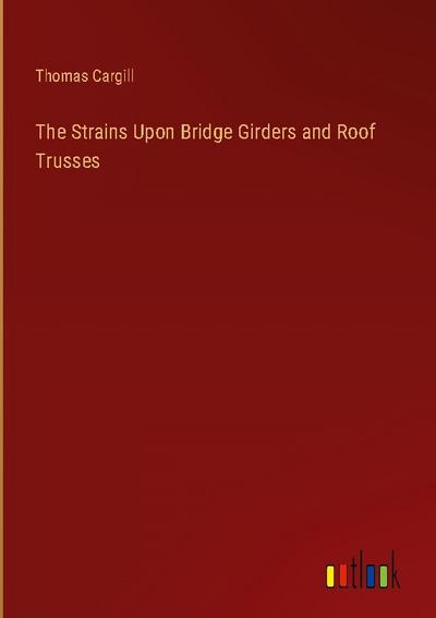 The Strains Upon Bridge Girders and Roof Trusses