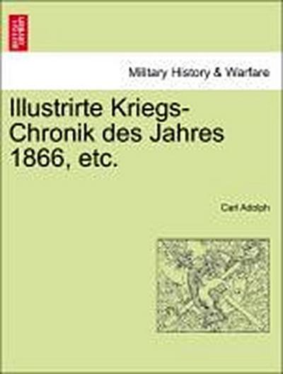 Illustrirte Kriegs-Chronik Des Jahres 1866, Etc.