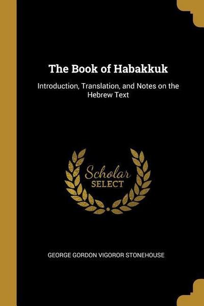 The Book of Habakkuk: Introduction, Translation, and Notes on the Hebrew Text