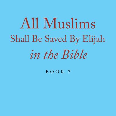 All Muslims Shall Be Saved By Elijah in the Bible