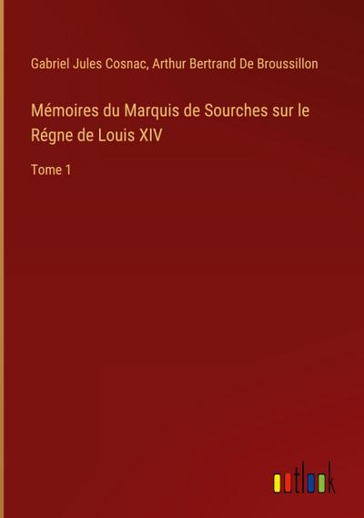 Mémoires du Marquis de Sourches sur le Régne de Louis XIV