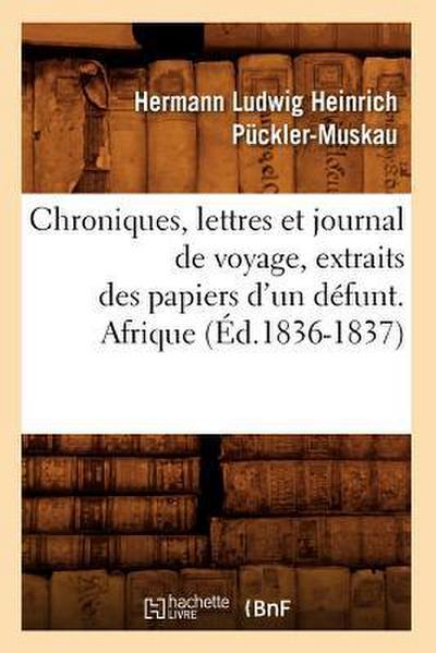 Chroniques, Lettres Et Journal de Voyage, Extraits Des Papiers d’Un Défunt. Afrique (Éd.1836-1837)