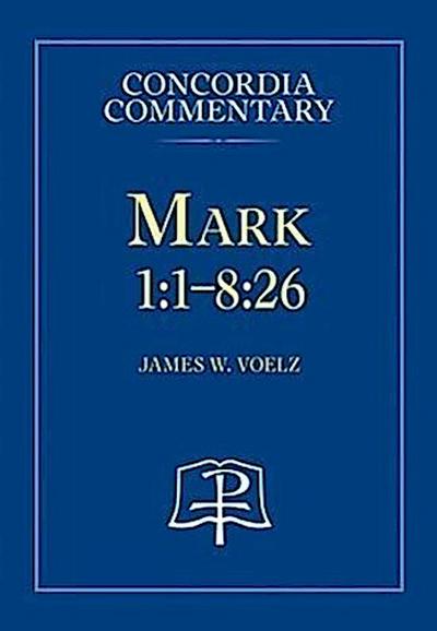 Mark 1:1-8:26 - Concordia Commentary